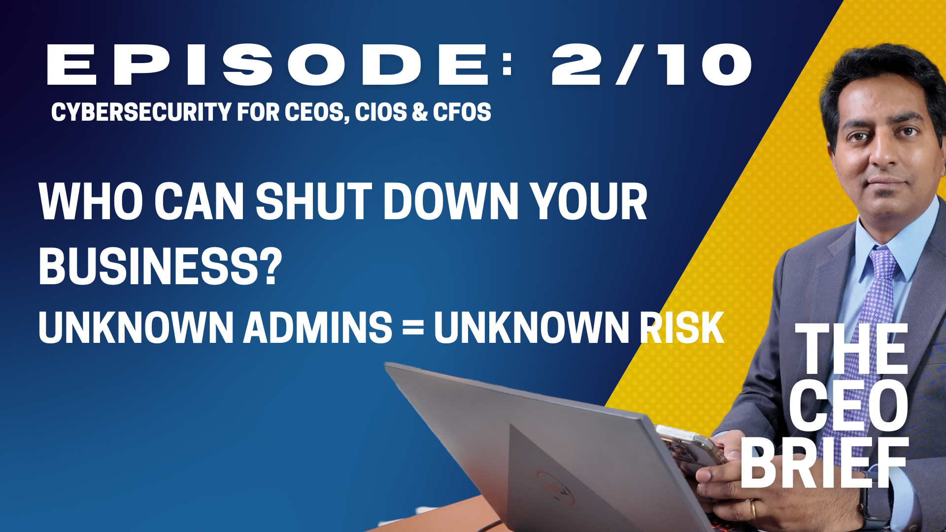THE CEO BRIEF : Episode 2/10: Who Can Shut Down Your Business? Unknown Admins = Unknown Risk