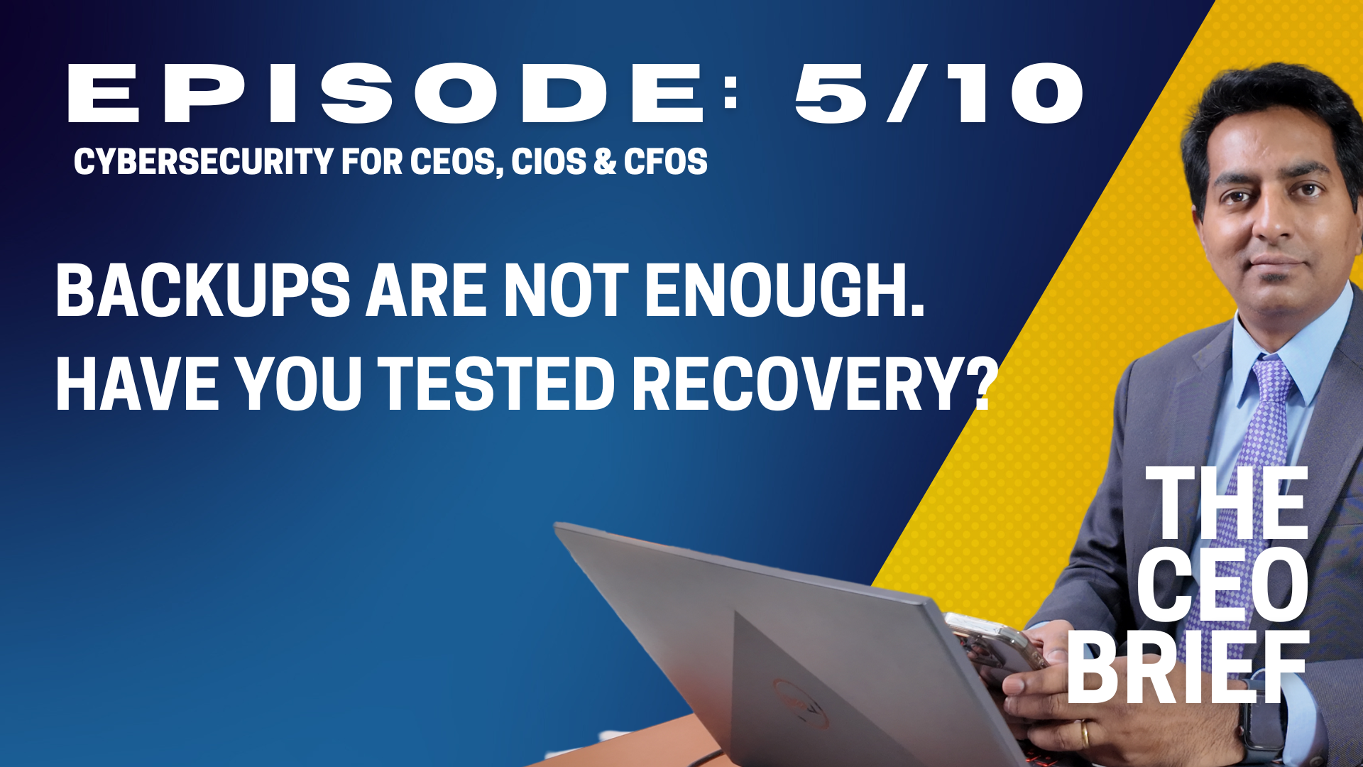 THE CEO BRIEF : Episode 5/10: Backups Are Not Enough. Have You Tested Recovery?