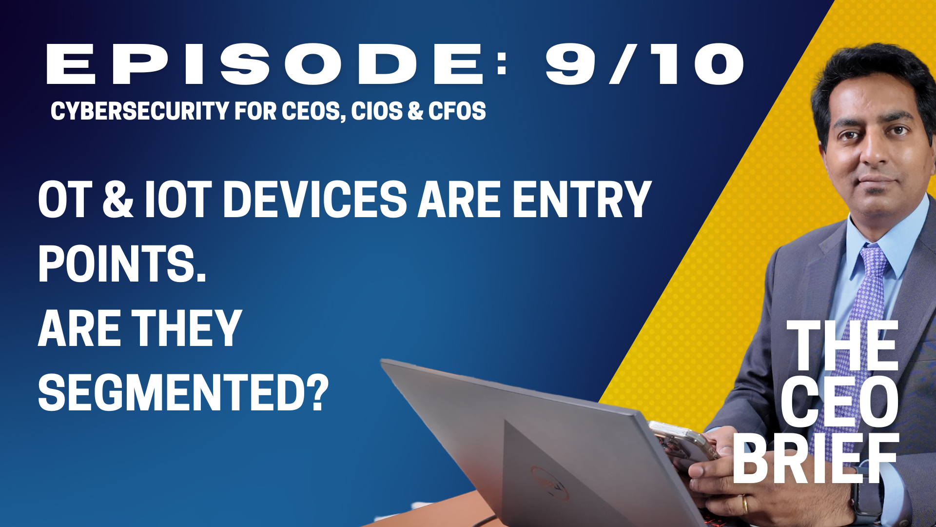 THE CEO BRIEF : Episode 9/10: OT & IoT Devices Are Entry Points. Are They Segmented?
